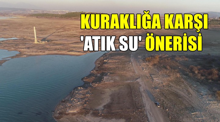 Kuraklığa karşı  Atık su  önerisi...