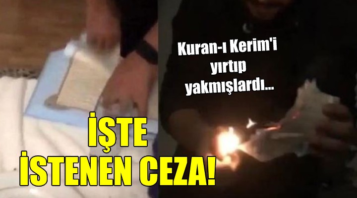 Kuran-ı Kerim i yırtıp yakmışlardı... İstenen ceza belli oldu!