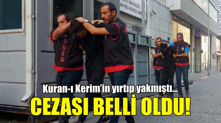 Kuran-ı Kerim’i yırtıp yakmıştı... Cezası belli oldu!