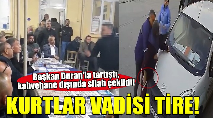 Kurtlar Vadisi Tire... Başkan Duran la tartıştı, kahvehane dışında silah çekildi!