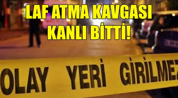 Laf atma kavgası kanlı bitti!