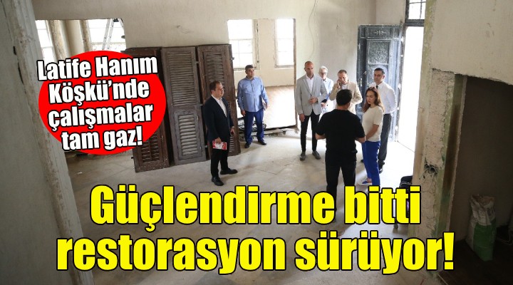 Latife Hanım Köşkü’nde çalışmalar tam gaz!