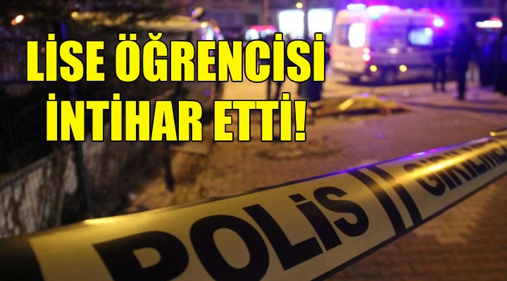 Lise öğrencisi intihar etti!