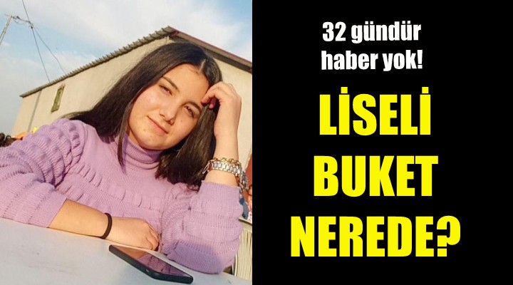 Liseli Buket ten 32 gündür haber yok!