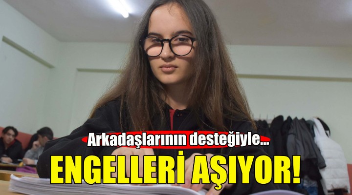 Liseli Melis, arkadaşlarının desteğiyle engelleri aşıyor!