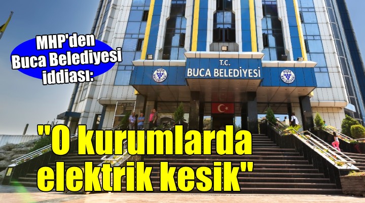 MHP li Altınkeser:  Buca Belediyesi nde bazı kurumların elektriği borçlardan dolayı kesik 