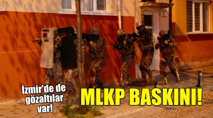 MLKP baskını... İzmir de de gözaltılar var!