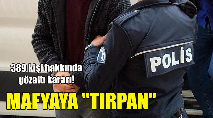 Mafyaya ‘Tırpan’ operasyonu!