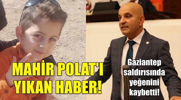 Mahir Polat ı yıkan haber... Gaziantep saldırısında yeğeninin oğlunu kaybetti!