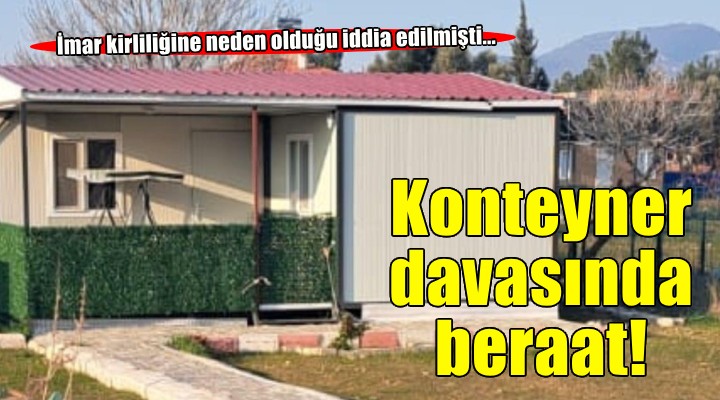 Mahkeme  konteyner yapı vasfında değil  dedi, sanık beraat etti