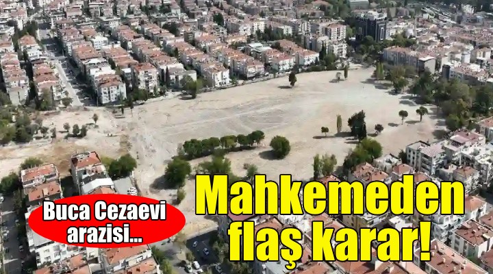 Mahkemeden Buca Cezaevi arazisi kararı!