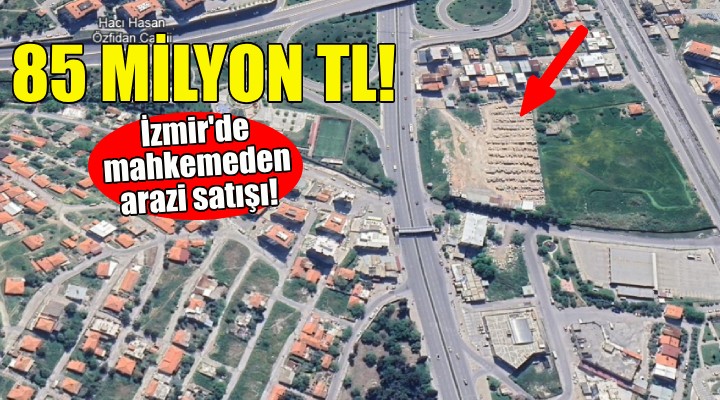 Mahkemeden İzmir de 85 milyonluk arazi satışı!