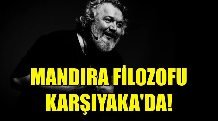 Mandıra Filozofu Karşıyaka’da!