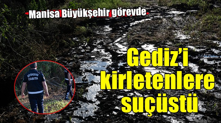Manisa Büyükşehir’den Gediz Nehri’ni kirletenlere suçüstü...
