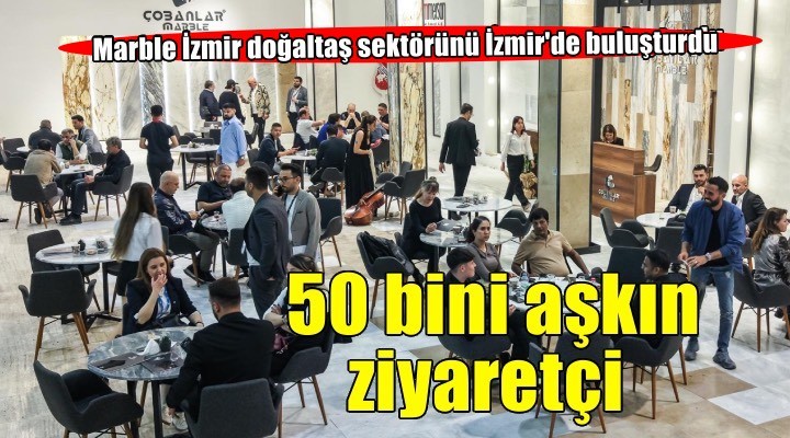 Marble İzmir’i, 50 bini aşkın kişi ziyaret etti