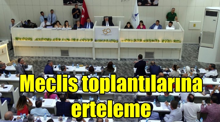 Meclis toplantılarına erteleme!