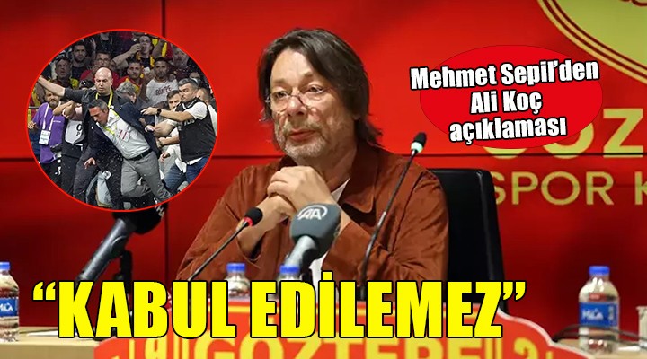 Mehmet Sepil den Ali Koç açıklaması...