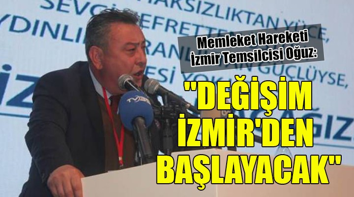 Memleket Hareketi İzmir Temsilcisi Oğuz: DEĞİŞİM İZMİR DEN BAŞLAYACAK 