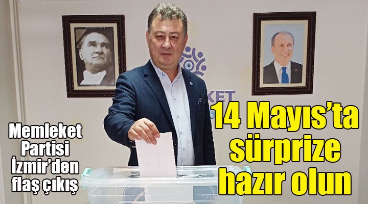 Memleket Partisi İl Başkanı Oğuz: 14 Mayıs ta sürprize hazır olun!