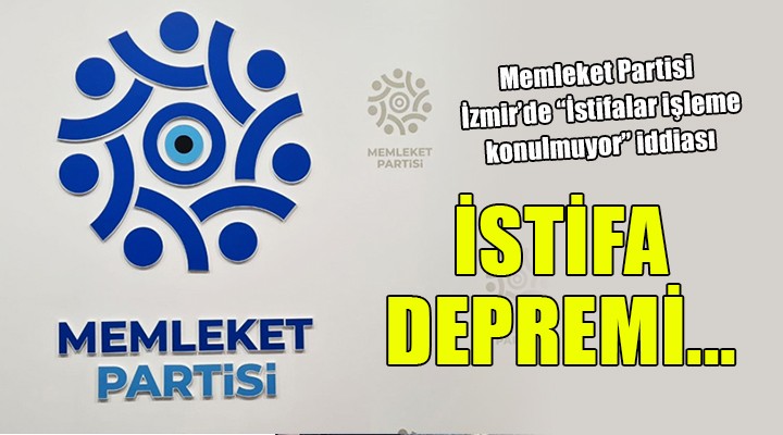 Memleket Partisi İzmir de istifa depremi!