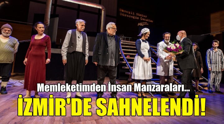 Memleketimden İnsan Manzaraları İzmir’de sahnelendi!