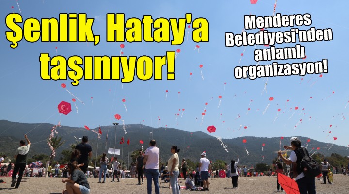 Menderes Belediyesi, Uçurtma Şenliği ni Hatay a taşıyor!