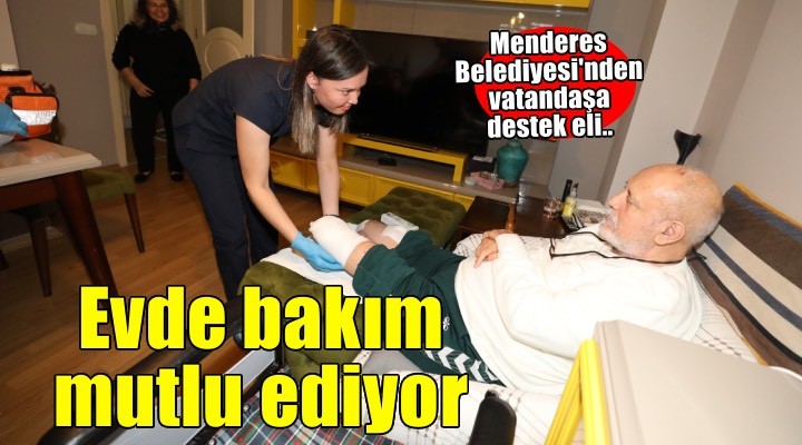 Menderes’in evde bakımı mutlu ediyor
