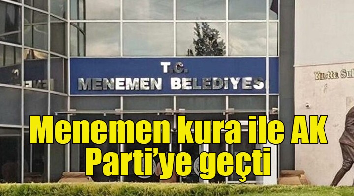 Menemen Belediyesi kura ile AK Parti ye geçti