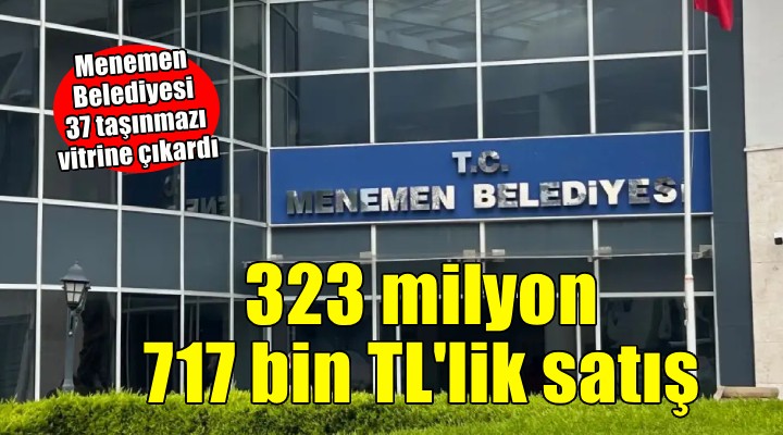 Menemen Belediyesi'nden 323 milyon 717 bin TL'lik satış!
