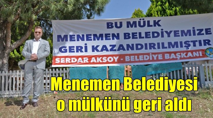 Menemen Belediyesi o mülkünü geri aldı