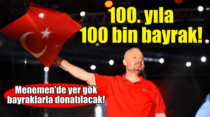 Menemen de 100. yıla 100 bin bayrak!