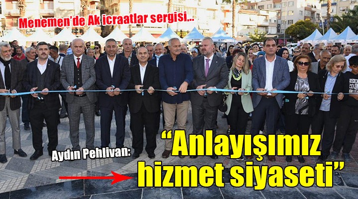Menemen de  Ak icraatlar  sergisi...  Anlayışımız hizmet siyaseti 