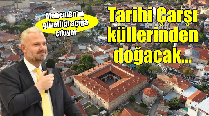 Menemen de  Tarihi Çarşı  küllerinden doğuyor...