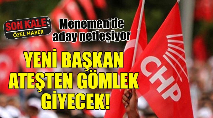 Menemen de aday netleşiyor! Yeni başkan ateşten gömlek giyecek...