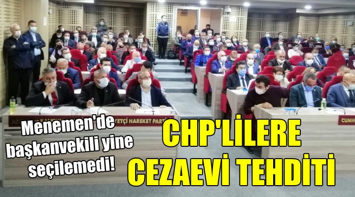 Menemen de başkanvekili yine seçilemedi! CHP LİLERE CEZAEVİ TEHDİTİ...