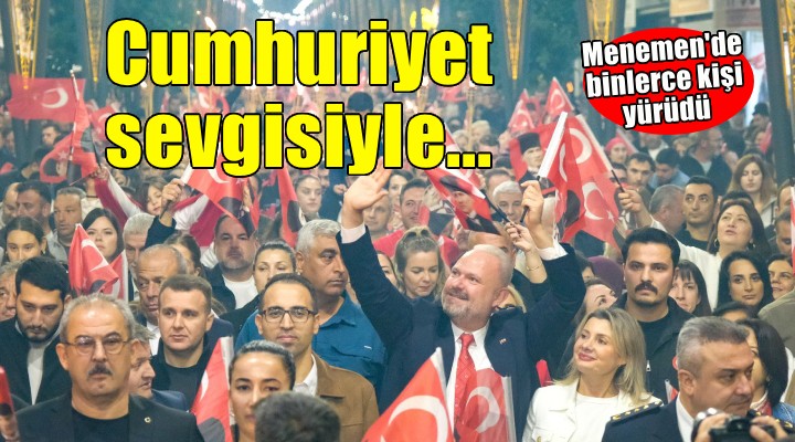 Menemen de binler, Cumhuriyet sevgisiyle yürüdü