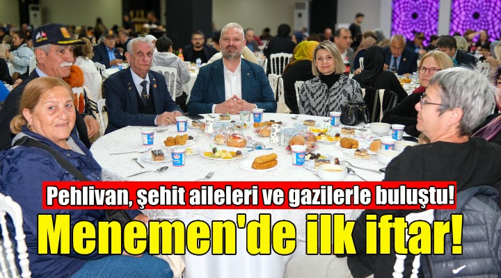 Menemen de ilk iftar... Pehlivan, şehit aileleri ve gazilerle buluştu!