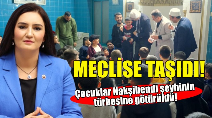 Menemen de ilkokul çocukları Nakşibendi şeyhinin türbesine götürüldü... CHP li Kılıç meclise taşıdı!