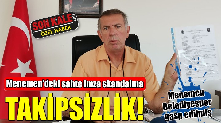 Menemen de sahte imza skandalına takipsizlik!