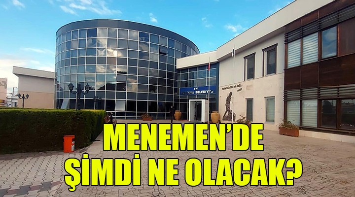 Menemen de şimdi ne olacak?