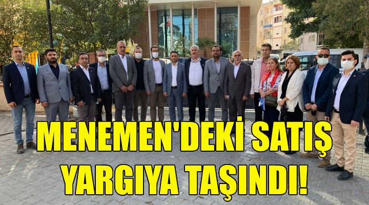 Menemen deki dev satış yargıya taşındı!