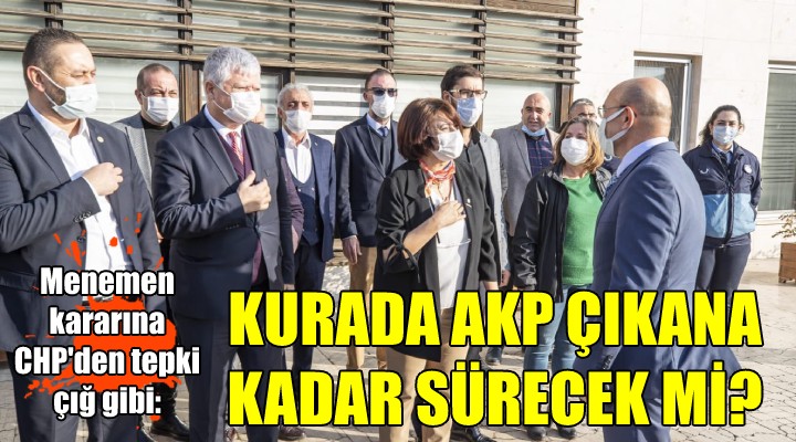 Menemen kararına CHP den tepki çığ gibi: KURADA AKP ÇIKANA KADAR SÜRECEK Mİ?