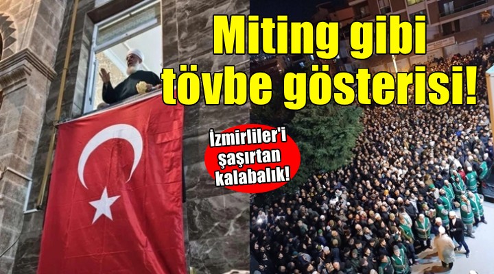 Menzil'den İzmir'de miting gibi tövbe gösterisi!