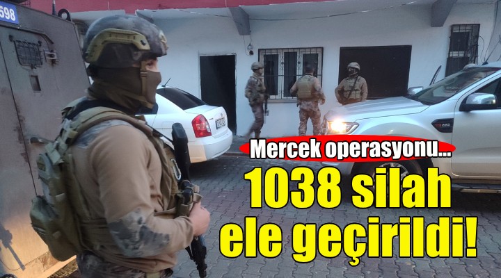 Mercek operasyonu... 1038 silah ele geçirildi!