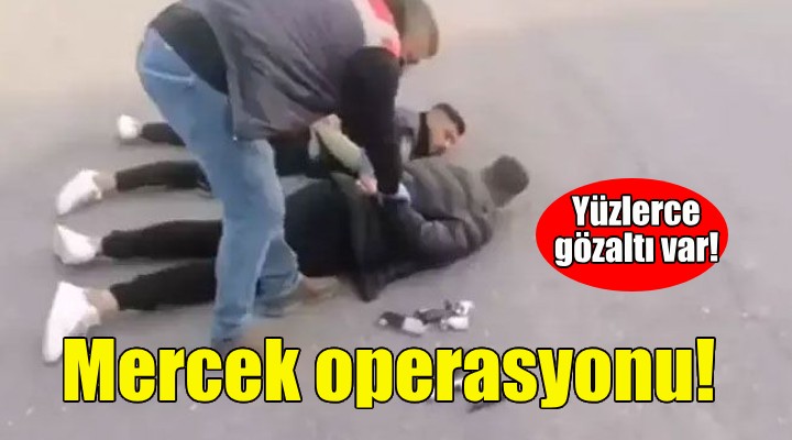 Mercek operasyonu... Yüzlerce gözaltı var!