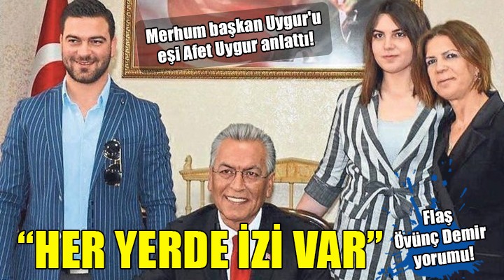 Merhum başkan İsmail Uygur u eşi Afet Uygur anlattı:  HER YERDE İZİ VAR 