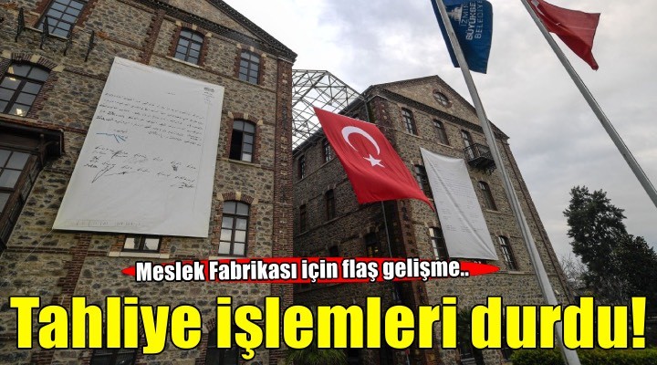 Meslek Fabrikası için flaş gelişme.. Tahliye işlemleri durdu!