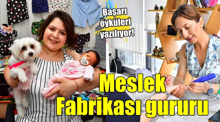 Meslek Fabrikası nda başarı öyküleri...