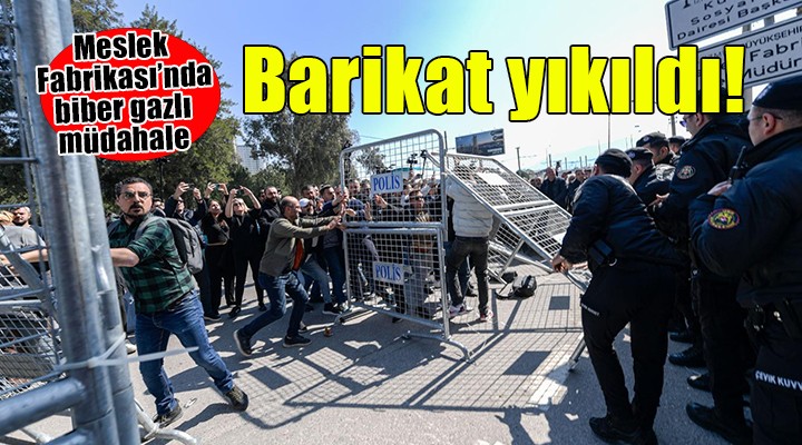 Meslek Fabrikası'nda polis barikatı yıkıldı!