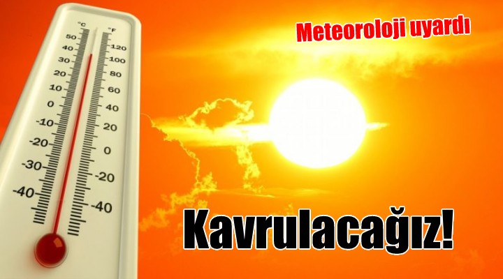 Meteoroloji den kritik uyarı: Sıcaklıklar daha da artacak!